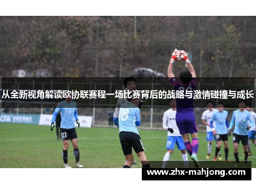 从全新视角解读欧协联赛程一场比赛背后的战略与激情碰撞与成长