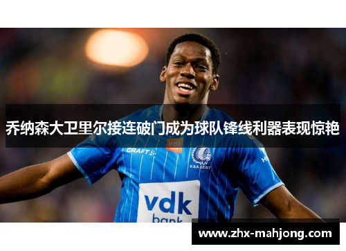 乔纳森大卫里尔接连破门成为球队锋线利器表现惊艳