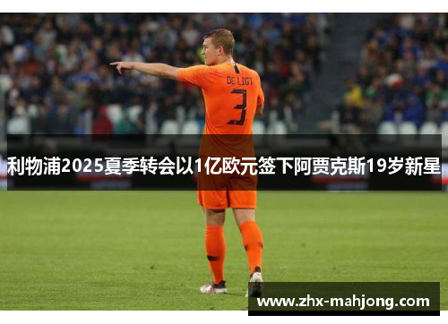 利物浦2025夏季转会以1亿欧元签下阿贾克斯19岁新星 利物浦2025夏季转会以1亿欧元签下阿贾克斯19岁新星