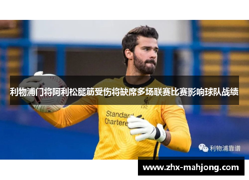 利物浦门将阿利松腿筋受伤将缺席多场联赛比赛影响球队战绩 利物浦门将阿利松腿筋受伤将缺席多场联赛比赛影响球队战绩