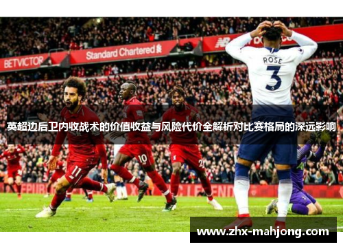 英超边后卫内收战术的价值收益与风险代价全解析对比赛格局的深远影响
